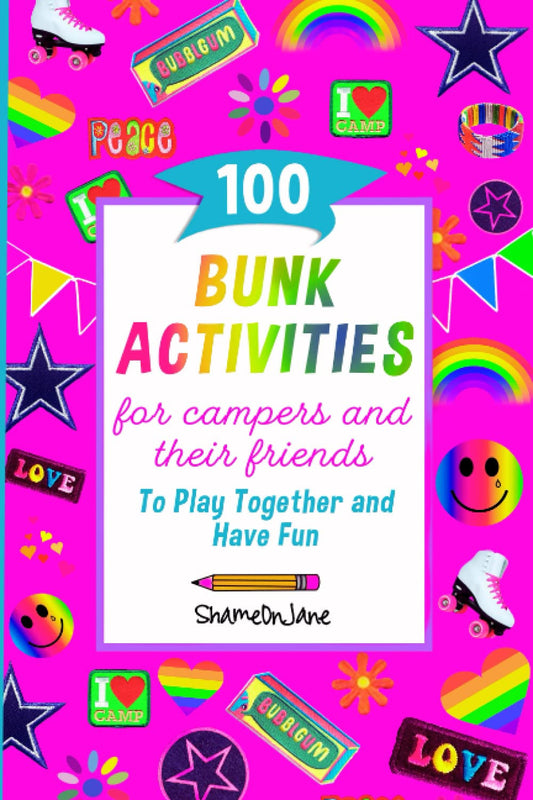 100 Bunk Activities for Campers and Their Friends to Play Together and Have Fun:
