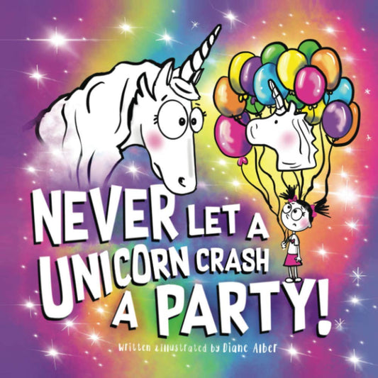Never Let a Unicorn Crash a Party! (Funny Unicorn Picture Book Series for Ages 4