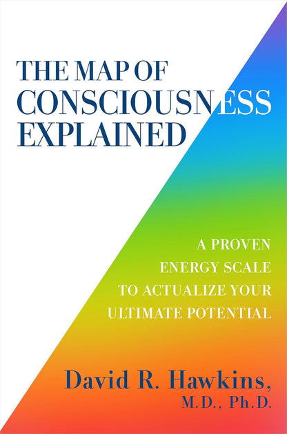 The Map of Consciousness Explained: a Proven Energy Scale to Actualize Your Ulti