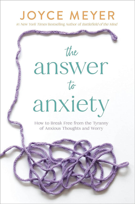 The Answer to Anxiety: How to Break Free from the Tyranny of Anxious Thoughts an