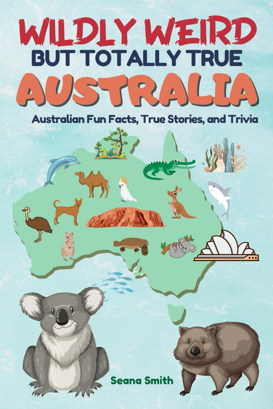 Wildly Weird but Totally True: AUSTRALIA: Fun Facts, True Stories and Trivia