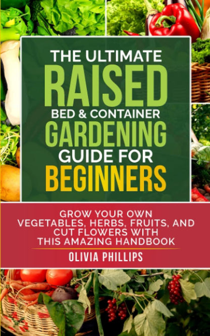 The Ultimate Raised Bed & Container Gardening Guide for Beginners: Grow Your Own