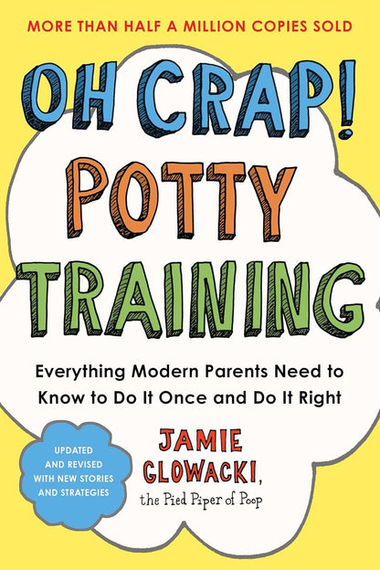 Oh Crap! Potty Training: Everything Modern Parents Need to Know to Do It Once an