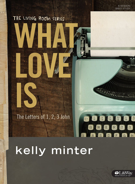 What Love Is - Bible Study Book: the Letters of 1, 2, 3 John (The Living Room Se