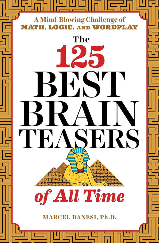 The 125 Best Brain Teasers of All Time: a Mind-Blowing Challenge of Math, Logic,
