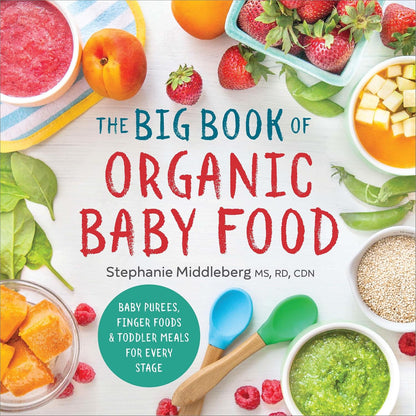 The Big Book of Organic Baby Food: Baby Purées, Finger Foods, and Toddler Meals