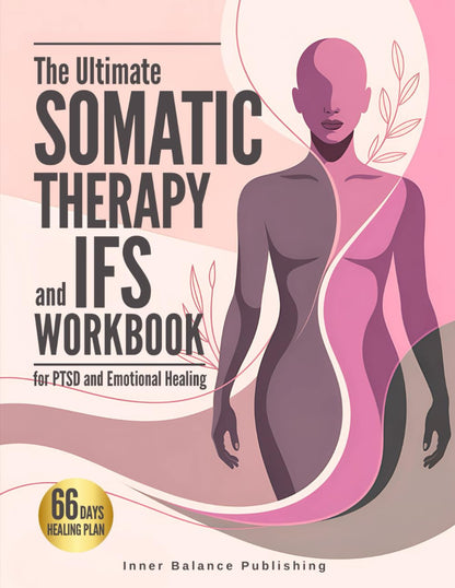 The Ultimate Somatic Therapy and IFS Workbook for PTSD and Emotional Healing: 66