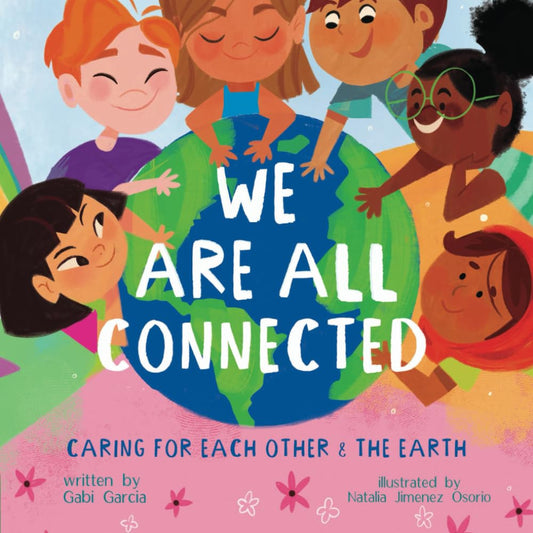 WE ARE ALL CONNECTED: CARING for EACH OTHER & the EARTH