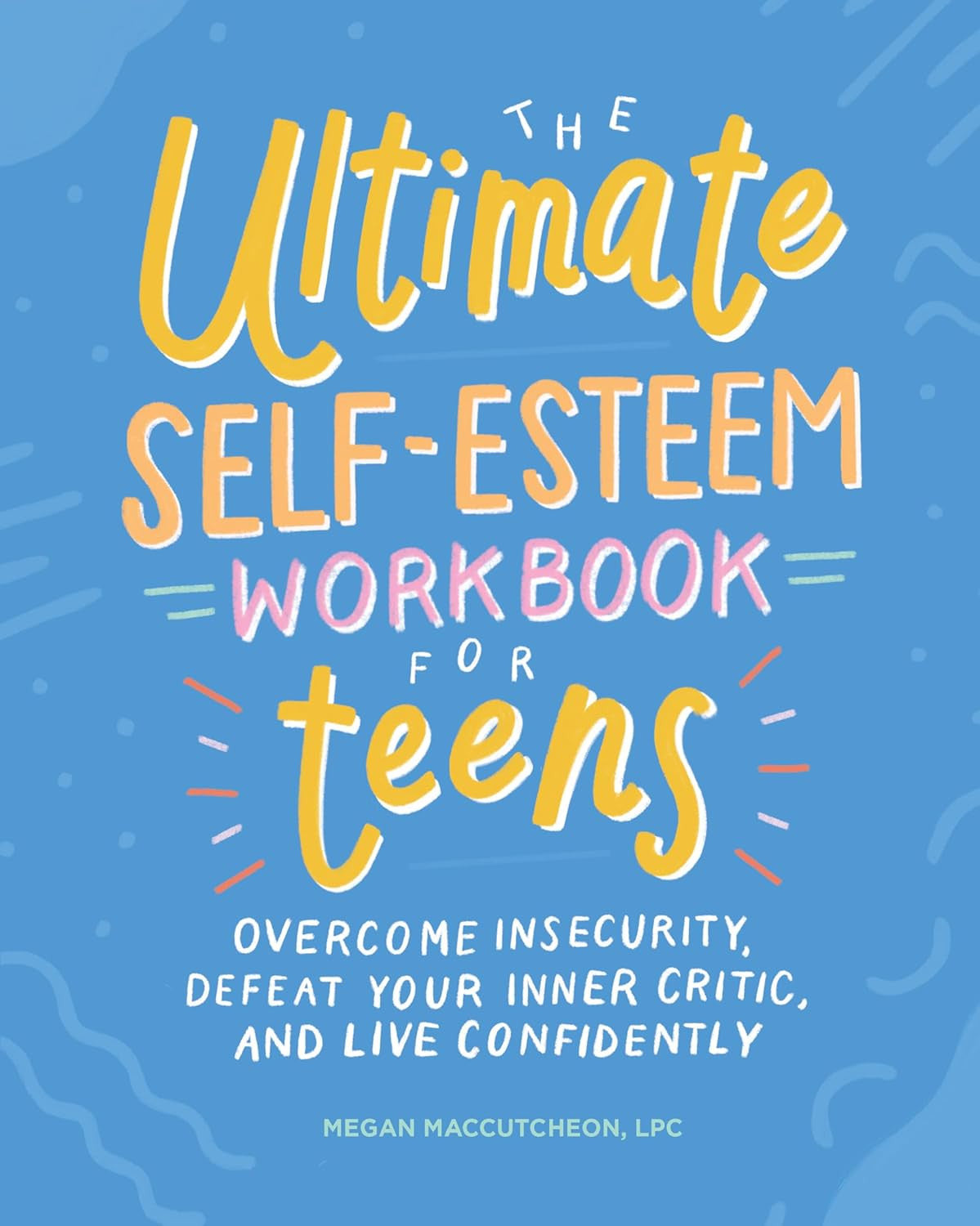 The Ultimate Self-Esteem Workbook for Teens: Overcome Insecurity, Defeat Your In