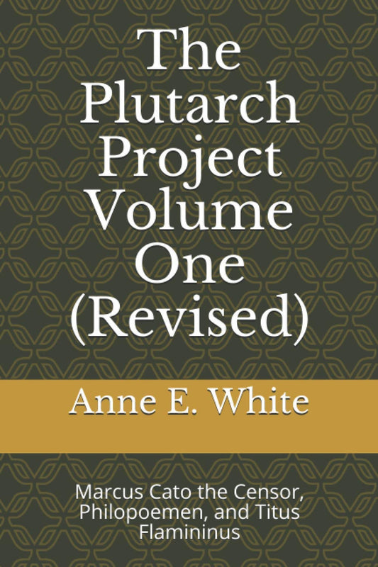 The Plutarch Project Volume One (Revised): Marcus Cato the Censor, Philopoemen,
