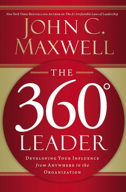 The 360 Degree Leader: Developing Your Influence from Anywhere in the Organizati