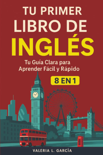 Tu Primer Libro De Inglés: [8 in 1] Tu Guía Clara Para Aprender Inglés Rápidamen