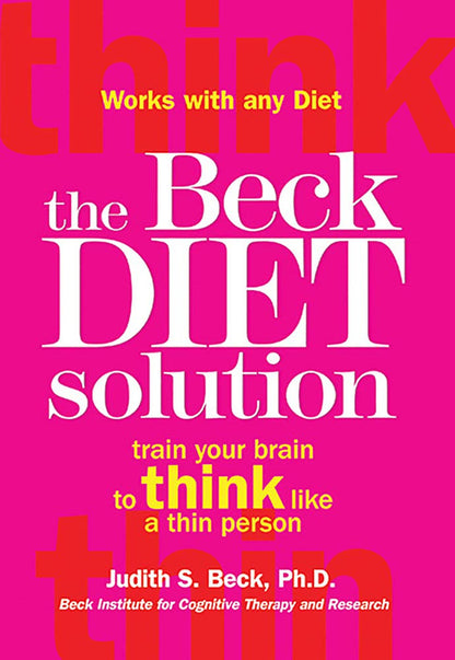 The Beck Diet Solution: Train Your Brain to Think like a Thin Person