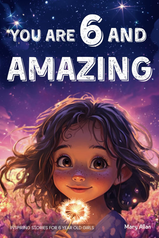 You Are 6 and Amazing! Inspiring Stories for 6 Year Old Girls: 15 Motivating Tal