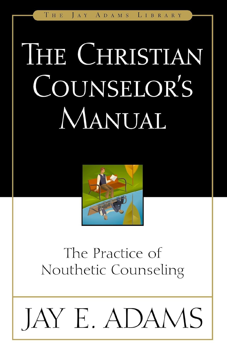 The Christian Counselor'S Manual: the Practice of Nouthetic Counseling