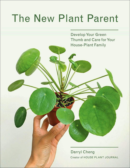 The New Plant Parent: Develop Your Green Thumb and Care for Your House-Plant Fam