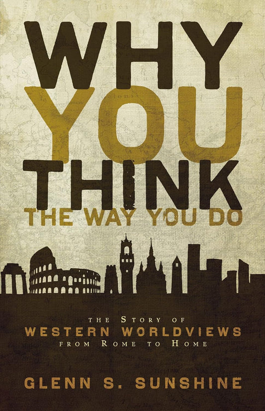 Why You Think the Way You Do: the Story of Western Worldviews from Rome to Home