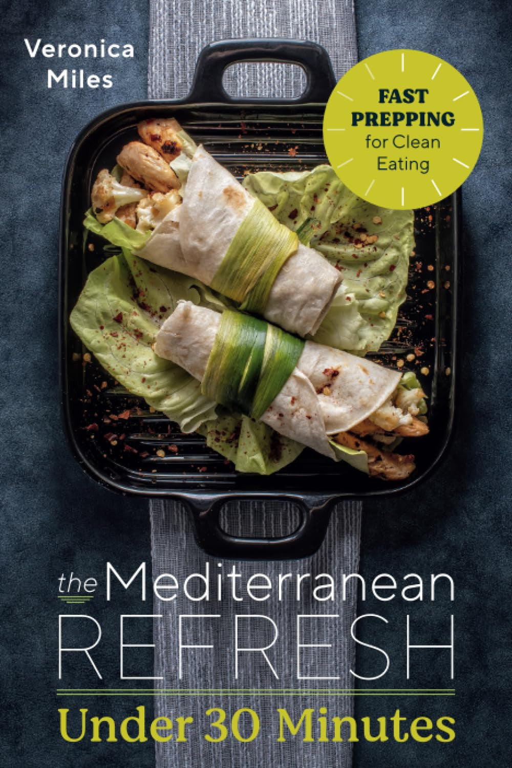 The Mediterranean Refresh under 30 Minutes: Fast Prepping for Clean Eating (The