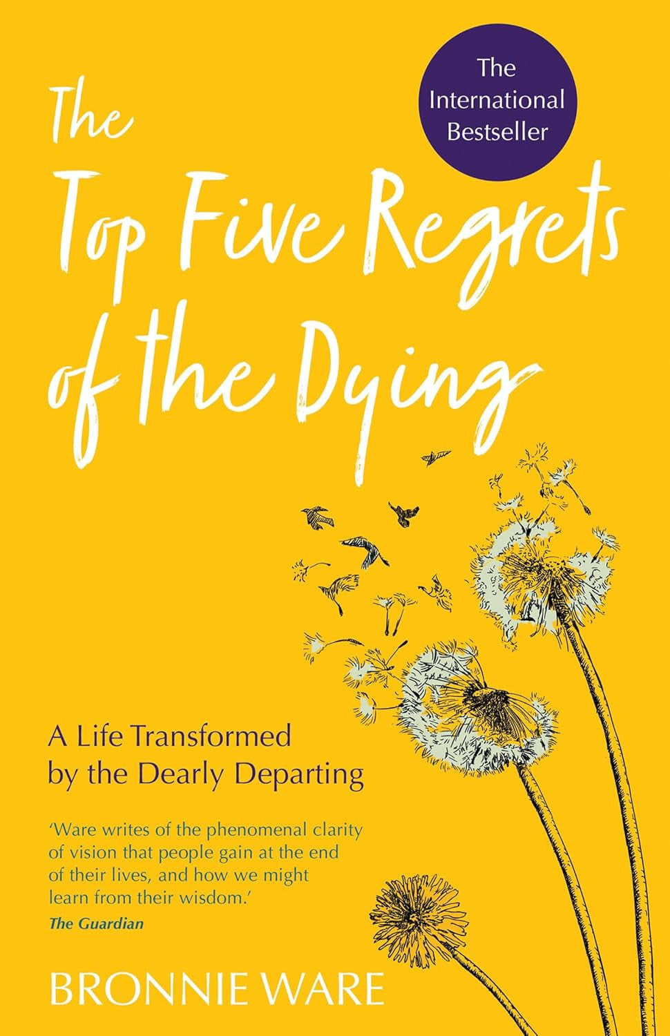 Top Five Regrets of the Dying: a Life Transformed by the Dearly Departing