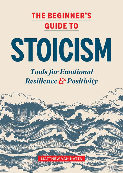 The Beginner'S Guide to Stoicism: Tools for Emotional Resilience and Positivity