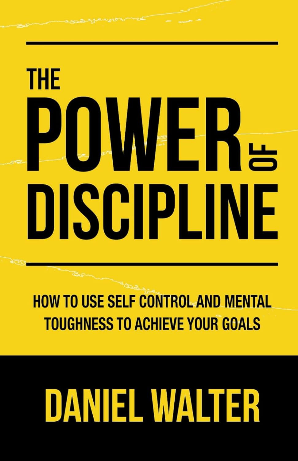 The Power of Discipline: How to Use Self Control and Mental Toughness to Achieve