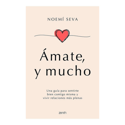 Ámate, Y Mucho: Una Guía Para Sentirte Bien Contigo Misma Y Vivir Relaciones Más