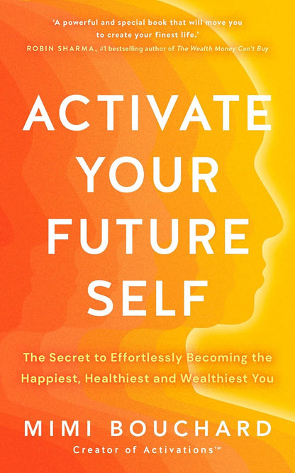 Activate Your Future Self: the Secret to Effortlessly Becoming the Happiest, Hea