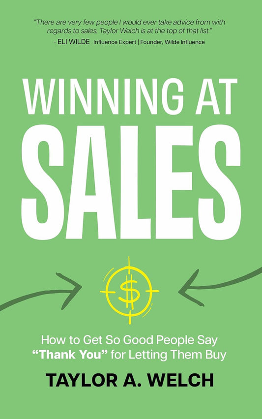 Winning at Sales: How to Get so Good People Say “Thank You” for Letting Them Buy