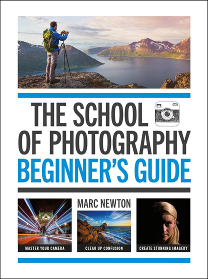 The School of Photography: Beginner’S Guide: Master Your Camera, Clear up Confus