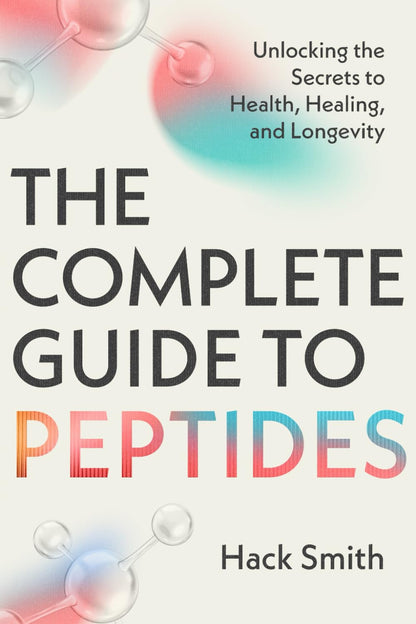The Complete Guide to Peptides: Unlocking the Secrets to Health, Healing, and Lo
