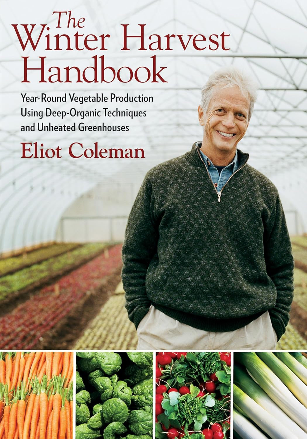 The Winter Harvest Handbook: Year round Vegetable Production Using Deep-Organic
