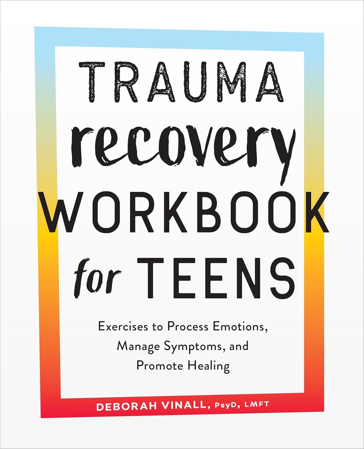 Trauma Recovery Workbook for Teens: Exercises to Process Emotions, Manage Sympto