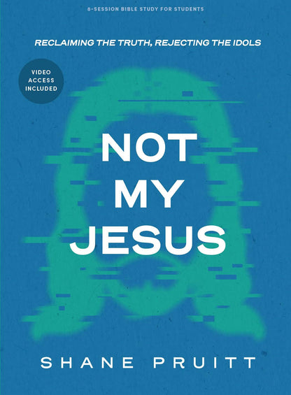 Not My Jesus - Teen Bible Study Book: Reclaiming the Truth, Rejecting the Idols