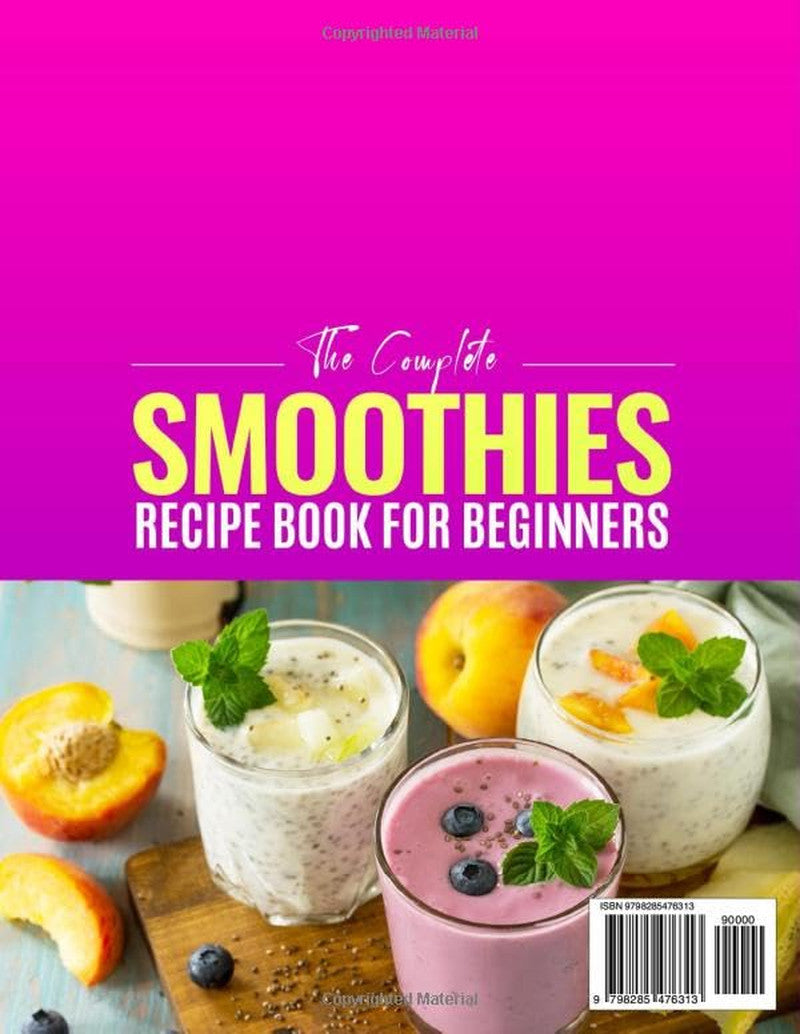 The Complete Smoothies Recipe Book for Beginners: Kickstart Your Wellness with t