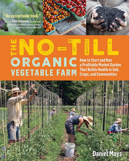 The No-Till Organic Vegetable Farm: How to Start and Run a Profitable Market Gar