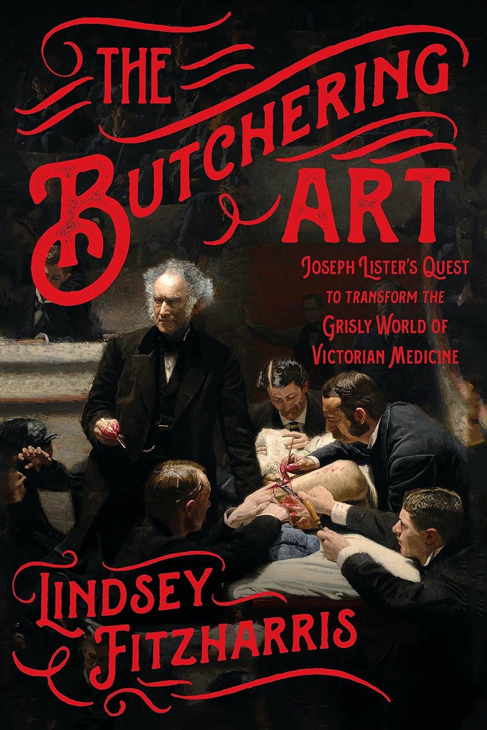 The Butchering Art: Joseph Lister'S Quest to Transform the Grisly World of Victo