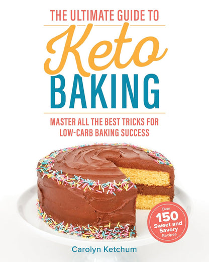 The Ultimate Guide to Keto Baking: Master All the Best Tricks for Low-Carb Bakin