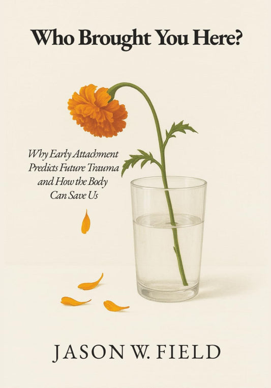 Who Brought You Here?: Why Early Attachment Predicts Future Trauma and How the B