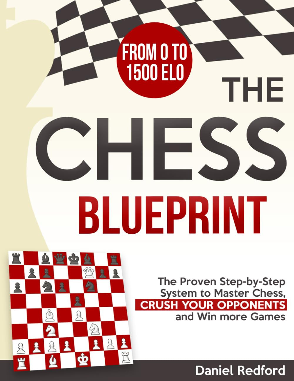The Chess Blueprint: the Proven Step-By-Step System to Master Chess, Crush Your