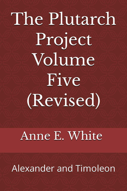 The Plutarch Project Volume Five (Revised): Alexander and Timoleon