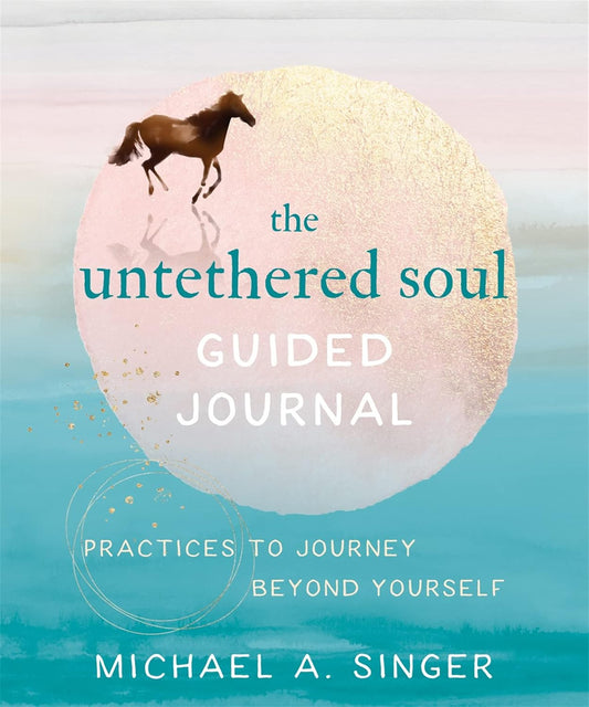 The Untethered Soul Guided Journal: Practices to Journey beyond Yourself