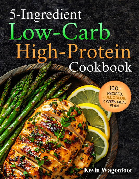 5-Ingredient Low-Carb High-Protein Cookbook: Easy Healthy Low-Carb Diet Recipes