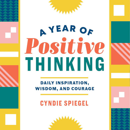 A Year of Positive Thinking: Daily Inspiration, Wisdom, and Courage, a Guide to
