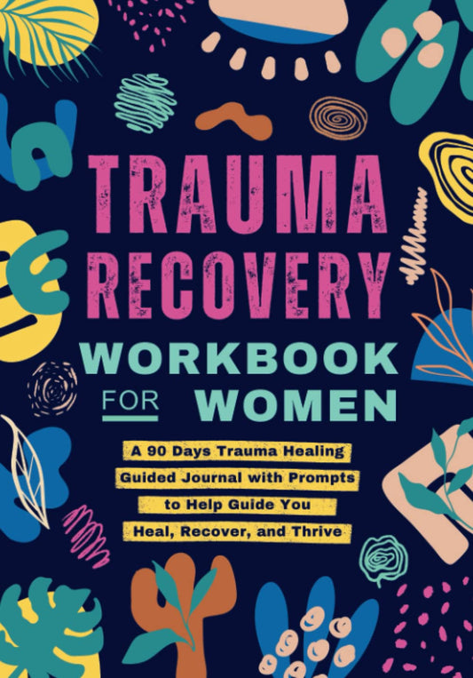 Trauma Recovery Workbook for Women: a 90 Days Trauma Healing Guided Journal with