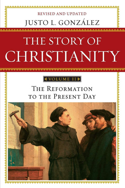 The Story of Christianity, Vol. 2: the Reformation to the Present Day