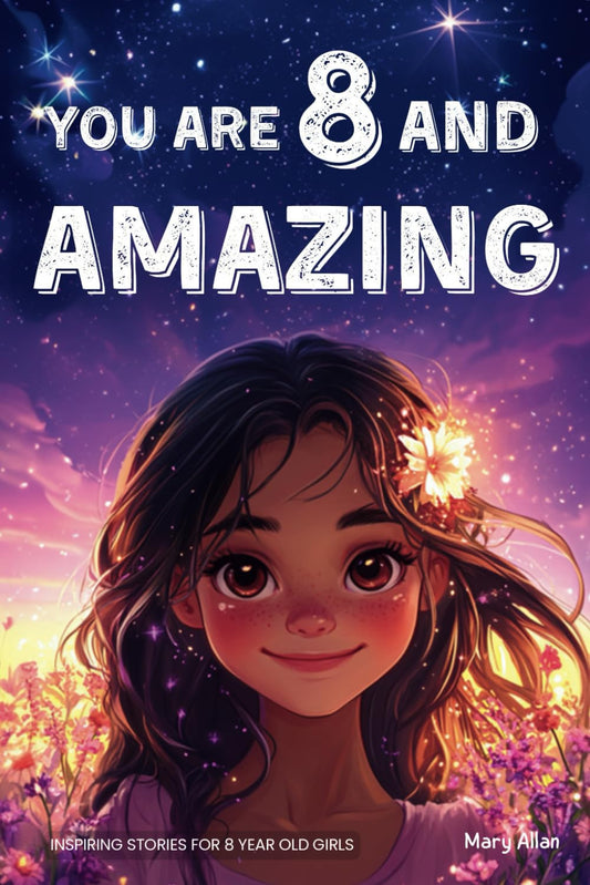 You Are 8 and Amazing! Inspiring Stories for 8 Year Old Girls: 15 Motivating Tal