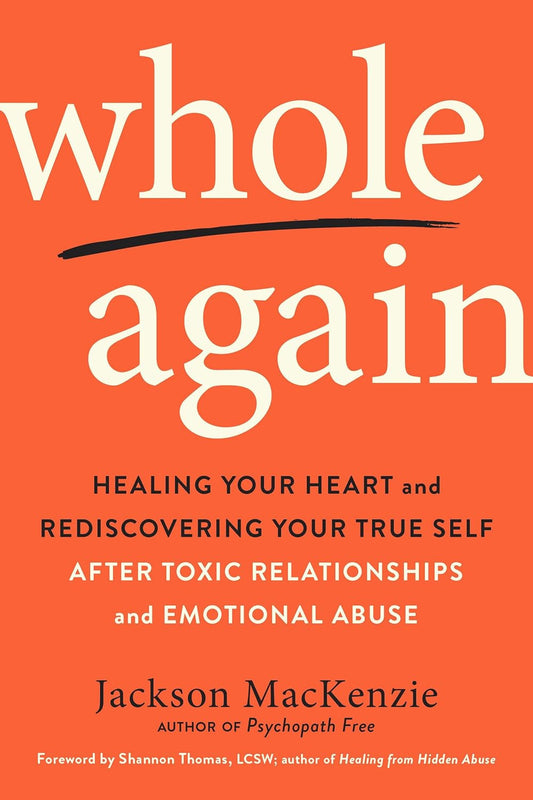 Whole Again: Healing Your Heart and Rediscovering Your True Self after Toxic Rel