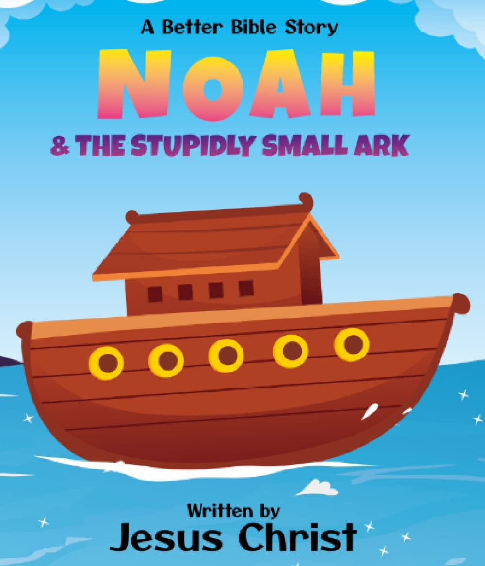 Noah and the Stupidly Small Ark: a Better Bible Story