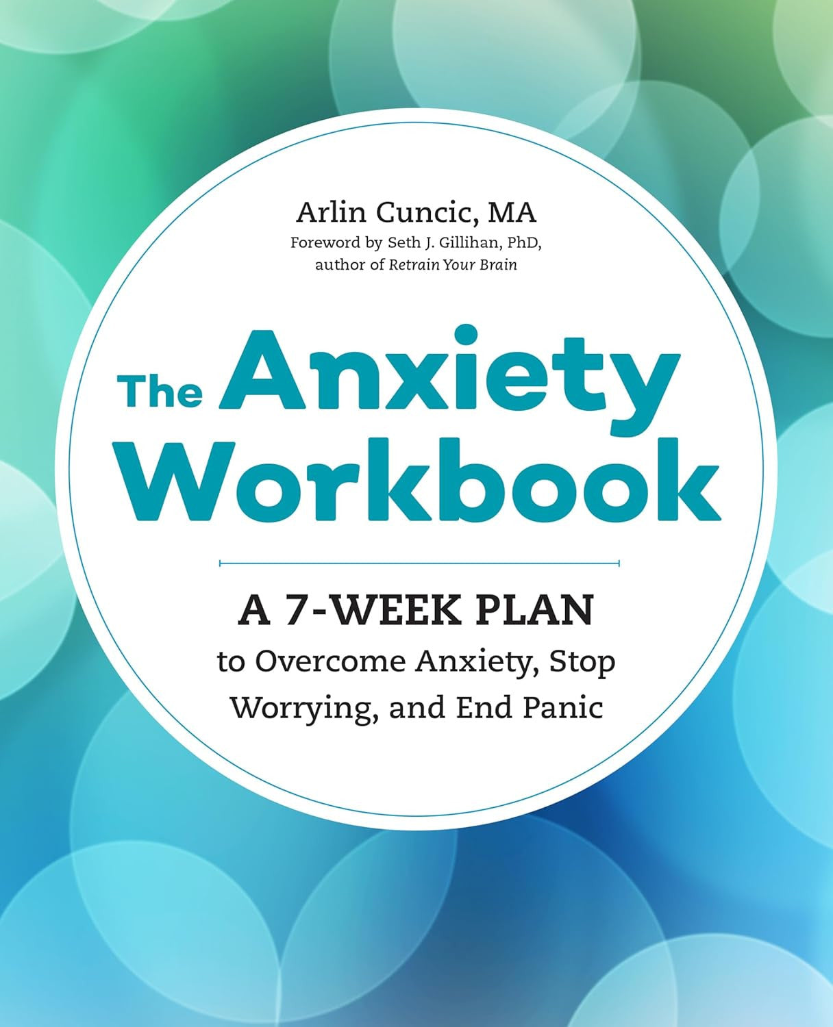 The Anxiety Workbook: a 7-Week Plan to Overcome Anxiety, Stop Worrying, and End