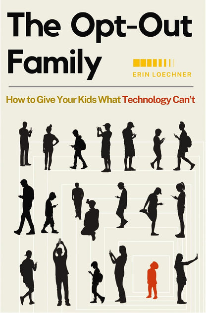 The Opt-Out Family: How to Give Your Kids What Technology Can'T